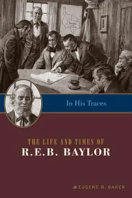 Nyomában: R.E.B. Baylor élete és kora - In His Traces: The Life and Times of R.E.B. Baylor