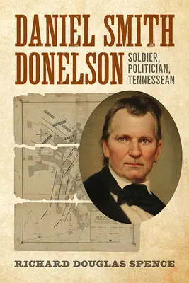 Daniel Smith Donelson: Katona, politikus, Tennessee-i polgár - Daniel Smith Donelson: Soldier, Politician, Tennessean