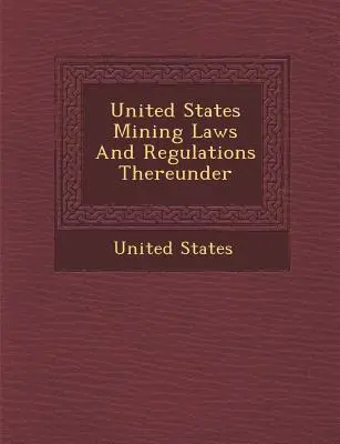 United States Mining Laws and Regulations Thereunder