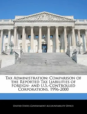 Adóigazgatás: A külföldi és amerikai irányítású vállalatok bejelentett adókötelezettségeinek összehasonlítása, 1996-2000 - Tax Administration: Comparison of the Reported Tax Liabilities of Foreign- And U.S.-Controlled Corporations, 1996-2000