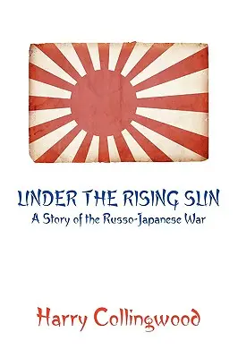 A felkelő nap alatt: Az orosz-japán háború története - Under the Rising Sun: A Story of the Russo-Japanese War