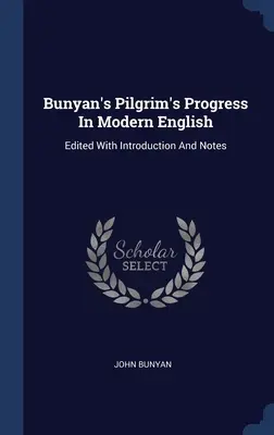 Bunyan Pilgrim's Progress (Bunyan zarándoklata) modern angol nyelven: Edited With Introduction and Notes - Bunyan's Pilgrim's Progress In Modern English: Edited With Introduction And Notes