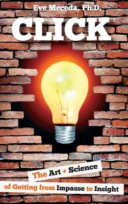Kattints! A zsákutcából a belátásig való eljutás művészete és tudománya - Click: The Art + Science of Getting from Impasse to Insight