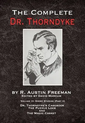 The Complete Dr. Thorndyke - III. kötet: Rövid történetek (II. rész) - Dr. Thorndyke esetfüzete, A rejtvényzár és A varázslatos koporsó - The Complete Dr. Thorndyke - Volume III: Short Stories (Part II) - Dr. Thorndyke's Casebook, The Puzzle Lock and The Magic Casket