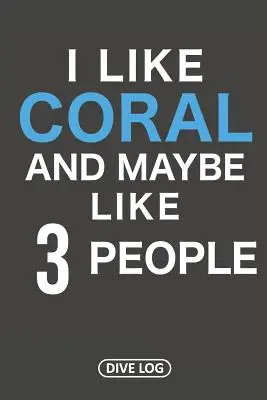 Szeretem a korallt és talán 3 embert: Merülési napló 100 merüléshez (6 x 9) - I Like Coral And Maybe Like 3 People: Dive Log for 100 Dives (6 x 9)