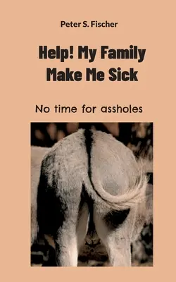 Segítség! A családom megbetegít: Nincs időm seggfejekre - Help! My Family Makes Me Sick: No time for assholes