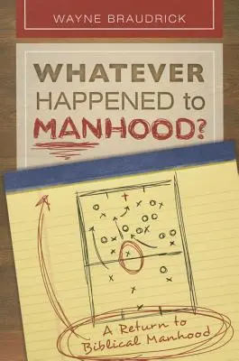 Whatever Happened to Manhood: Visszatérés a bibliai férfiassághoz - Whatever Happened to Manhood: A Return to Biblical Manhood