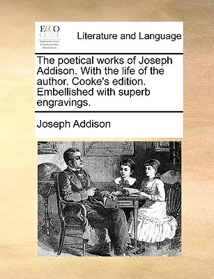 Joseph Addison költői művei. a szerző életével. Cooke's Edition. Csodálatos metszetekkel díszítve. - The Poetical Works of Joseph Addison. with the Life of the Author. Cooke's Edition. Embellished with Superb Engravings.