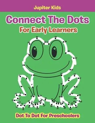 Connect The Dots For Early Learners: Dot to Dot for Preschoolers: Dot To Dot For Preschoolers - Connect The Dots For Early Learners: Dot To Dot For Preschoolers