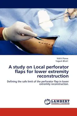 Tanulmány a helyi perforátorlebenyekről az alsó végtagok rekonstrukciójához - A Study on Local Perforator Flaps for Lower Extremity Reconstruction