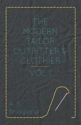 A modern szabó, öltöztető és ruhakészítő - I. kötet. - The Modern Tailor Outfitter and Clothier - Vol. I.