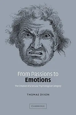 A szenvedélyektől az érzelmekig: Egy szekuláris pszichológiai kategória megalkotása - From Passions to Emotions: The Creation of a Secular Psychological Category