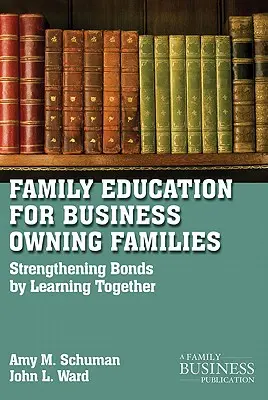 Családi nevelés a vállalkozói családok számára: A kötelékek erősítése az együtt tanulással - Family Education for Business-Owning Families: Strengthening Bonds by Learning Together