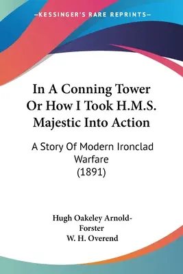 A Conning Towerben vagy hogyan vittem a H.M.S. Majesticet akcióba: A modern vashajó-hadviselés története (1891) - In A Conning Tower Or How I Took H.M.S. Majestic Into Action: A Story Of Modern Ironclad Warfare (1891)