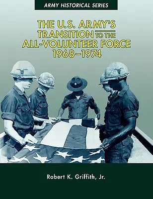 Az amerikai hadsereg átállása az önkéntes erőkre, 1968-1974 - The U.S. Army's Transition to the All-Volunteer Force, 1968-1974