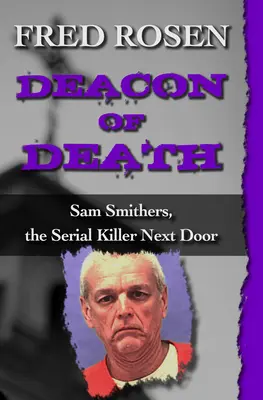 A halál diakónusa: Sam Smithers, a szomszédos sorozatgyilkos - Deacon of Death: Sam Smithers, the Serial Killer Next Door