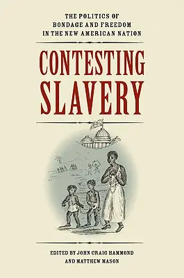 A rabszolgaság elleni küzdelem: A rabság és a szabadság politikája az új amerikai nemzetben - Contesting Slavery: The Politics of Bondage and Freedom in the New American Nation