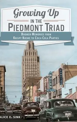 Felnőttként a Piedmont Triadban: Boomer emlékek a Krispy Kreme-tól a Coca-Cola partikig - Growing Up in the Piedmont Triad: Boomer Memories from Krispy Kreme to Coca-Cola Parties