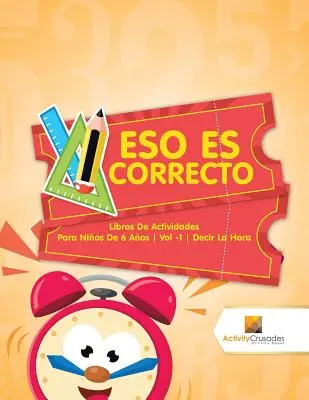 Eso Es Correcto: Libros De Actividades Para Nios De 6 Aos Vol -1 Decir La Hora