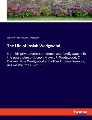 Josiah Wedgwood élete: Joseph Mayer, F. Wedgwood, C. Darwin, Miss Wedg birtokában lévő magánlevelezéséből és családi irataiból. - The Life of Josiah Wedgwood: from his private correspondence and family papers in the possession of Joseph Mayer, F. Wedgwood, C. Darwin, Miss Wedg