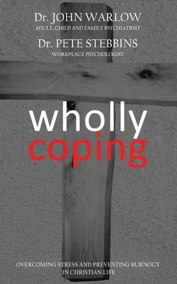 Teljesen megbirkózni: A stressz leküzdése és a kiégés megelőzése a keresztény életben - Wholly Coping: Overcoming Stress and Preventing Burnout in Christian Life