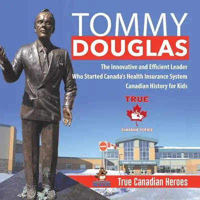 Tommy Douglas - Az innovatív és hatékony vezető, aki elindította a kanadai egészségbiztosítási rendszert Kanadai történelem gyerekeknek Igazi kanadai hősök - Tommy Douglas - The Innovative and Efficient Leader Who Started Canada's Health Insurance System Canadian History for Kids True Canadian Heroes