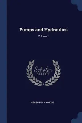 Szivattyúk és hidraulika; 1. kötet - Pumps and Hydraulics; Volume 1