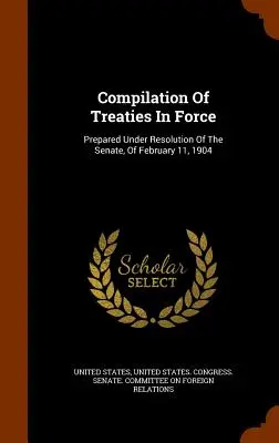 A hatályos szerződések összeállítása: A szenátus 1904. február 11-i határozata alapján készült. - Compilation Of Treaties In Force: Prepared Under Resolution Of The Senate, Of February 11, 1904