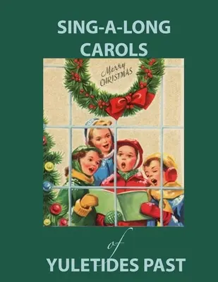 Sing Along Carols of Yuletides Past: Nosztalgikus daloskönyv Alzheimer-kóros/demenciában szenvedő emberek számára - Sing Along Carols of Yuletides Past: Nostalgic Song Book for People with Alzheimer's/Dementia