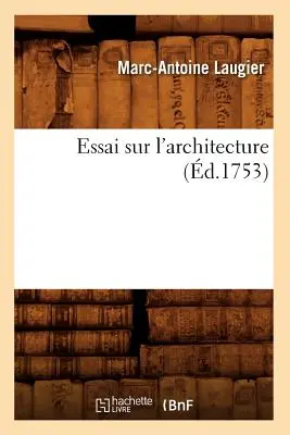 Essai Sur l'Architecture (1753) - Essai Sur l'Architecture (d.1753)