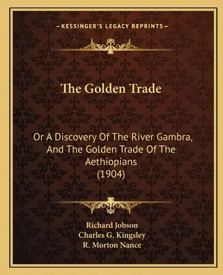 Az aranykereskedelem: Vagy a Gambra folyó felfedezése és az etiópiaiak aranykereskedelme (1904) - The Golden Trade: Or A Discovery Of The River Gambra, And The Golden Trade Of The Aethiopians (1904)