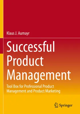 Sikeres termékmenedzsment: Eszköztár a professzionális termékmenedzsmenthez és termékmarketinghez - Successful Product Management: Tool Box for Professional Product Management and Product Marketing