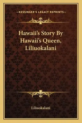 Hawaii története Hawaii királynője, Liliuokalani által - Hawaii's Story By Hawaii's Queen, Liliuokalani