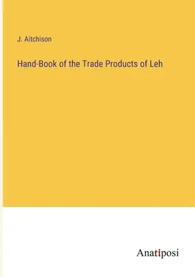 A Leh kereskedelmi termékeinek kézikönyve - Hand-Book of the Trade Products of Leh