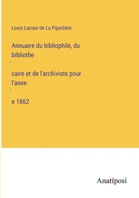 A bibliofilok, könyvtárosok és levéltárosok 1862-es évkönyve - Annuaire du bibliophile, du bibliothécaire et de l'archiviste pour l'année 1862