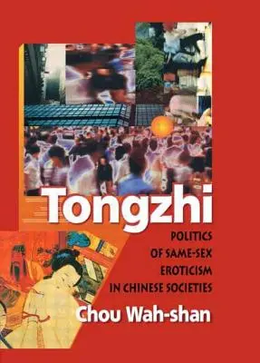 Tongzhi: Az azonos neműek erotikájának politikája a kínai társadalmakban - Tongzhi: Politics of Same-Sex Eroticism in Chinese Societies