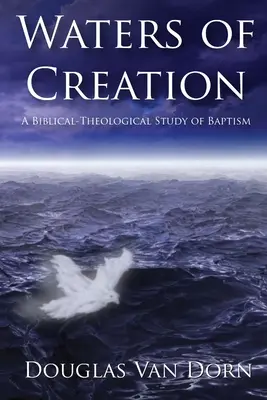 A teremtés vizei: A keresztség bibliai teológiai tanulmánya - Waters of Creation: A Biblical Theological Study of Baptism