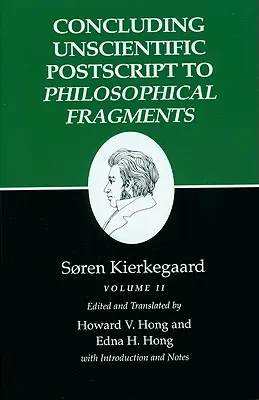 Kierkegaard írásai, XII. kötet, II. kötet: Záró tudománytalan utóirat a filozófiai töredékekhez - Kierkegaard's Writings, XII, Volume II: Concluding Unscientific PostScript to Philosophical Fragments