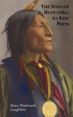 The Song of Hiawatha - An Epic Poem; Also with: A csontváz páncélban, A Hesperus hajótörése, Az édenhalmi szerencse, A választott lovag és a Ch - The Song of Hiawatha - An Epic Poem; Also with: The Skeleton in Armor, the Wreck of the Hesperus, the Luck of Edenhall, the Elected Knight, and the Ch
