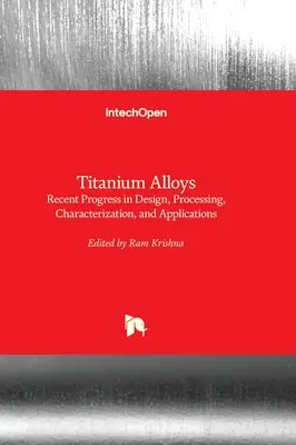 Titánötvözetek - A tervezés, feldolgozás, jellemzés és alkalmazások legújabb eredményei - Titanium Alloys - Recent Progress in Design, Processing, Characterization, and Applications