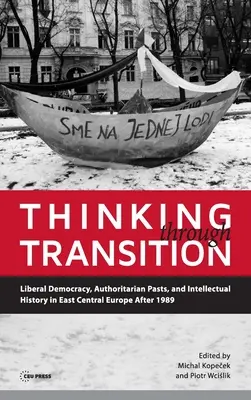 Gondolkodás az átmenetben: Liberális demokrácia, autoriter múlt és szellemtörténet Kelet-Közép-Európában 1989 után - Thinking through Transition: Liberal Democracy, Authoritarian Pasts, and Intellectual History in East Central Europe After 1989