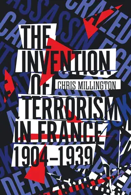 A terrorizmus feltalálása Franciaországban, 1904-1939 - The Invention of Terrorism in France, 1904-1939