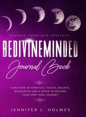 BeDivineMinded Journal Book: Spirituális igazságok, hiedelmek, források és egy hely, ahol feljegyezheted saját utazásodat. - BeDivineMinded Journal Book: A mixture of spiritual truths, beliefs, resources, and a space to record your very own journey