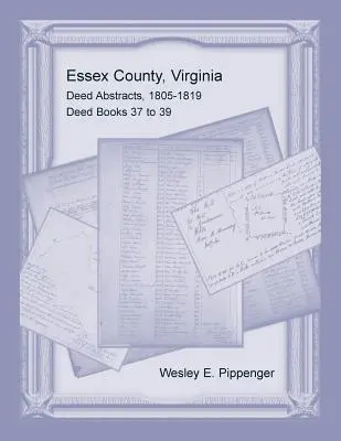 Essex megye, Virginia, Okirat-kivonatok, 1805-1819, 37-39. könyvek - Essex County, Virginia Deed Abstracts, 1805-1819, Deed Books 37 to 39