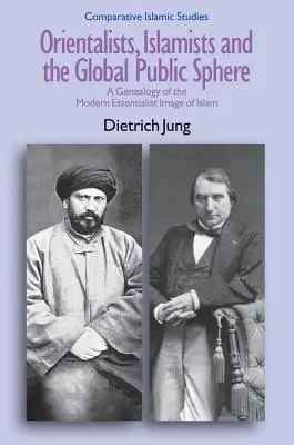 Orientalisták, iszlamisták és a globális nyilvánosság: Az iszlámról alkotott modern esszencialista kép genealógiája - Orientalists, Islamists and the Global Public Sphere: A Genealogy of the Modern Essentialist Image of Islam