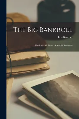 The Big Bankroll; Arnold Rothstein élete és története - The Big Bankroll; the Life and Times of Arnold Rothstein