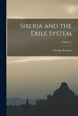 Szibéria és a száműzetési rendszer; 1. kötet - Siberia and the Exile System; Volume 1