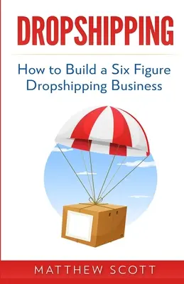 Dropshipping: Hogyan építsünk egy hat számjegyű Dropshipping üzletet? - Dropshipping: How to Build a Six Figure Dropshipping Business