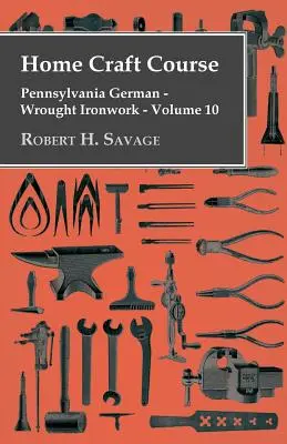 Házi kézműves tanfolyam - Pennsylvania német - Kovácsoltvas munkák - 10. kötet - Home Craft Course - Pennsylvania German - Wrought Ironwork - Volume 10