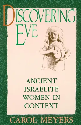 Eve felfedezése: Az ókori izraelita nők kontextusban - Discovering Eve: Ancient Israelite Women in Context